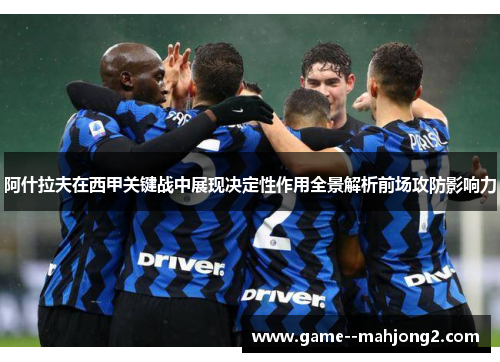 阿什拉夫在西甲关键战中展现决定性作用全景解析前场攻防影响力