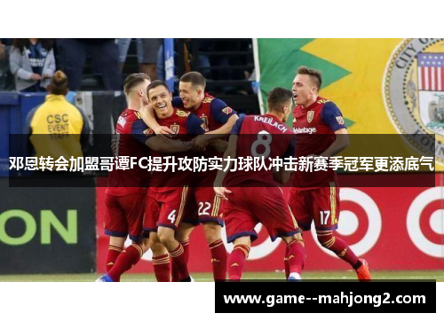 邓恩转会加盟哥谭FC提升攻防实力球队冲击新赛季冠军更添底气