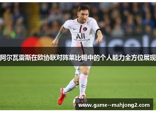 阿尔瓦雷斯在欧协联对阵莱比锡中的个人能力全方位展现