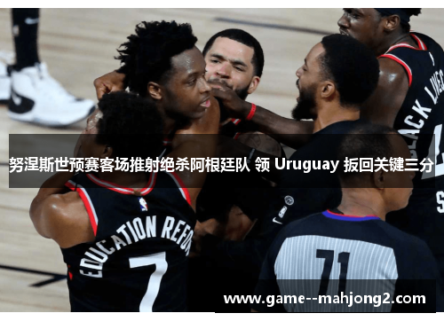 努涅斯世预赛客场推射绝杀阿根廷队 领 Uruguay 扳回关键三分